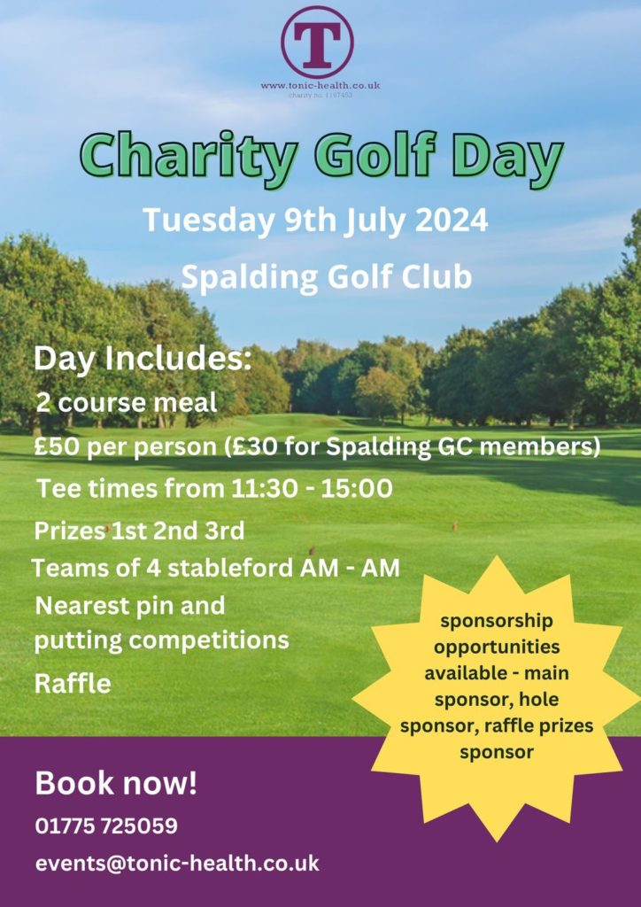 May be an image of golf, golf course and text that says "T www. www.tonie-health.co.uk Wwicouk 1161493 tonic-health.co.ul charny Charity Golf Day Tuesday 9th July 2024 Spalding Golf Club Day Includes: 2 course meal ε50 per person (E30 for Spalding GC members) Tee times from 11:30 -15:00 Prizes1 1st 2nd 3rd Teams of 4 stableford A AM Nearest pin and putting competitions Raffle sponsorship opportunities available main sponsor, hole sponsor, raffle prizes sponsor Book now! 01775 725059 events@tonic-health.co.uk"